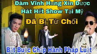 Ca Sĩ  Đàm Vĩnh Hưng Bị Từ Chối Khi Xin Phép Đi Hát Tại Mỹ" Và Bắt Buột Chấp Hành Pháp Luật