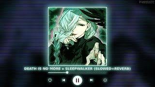 DEATH IS NO MORE x SLEEPWALKER | (Perfectly Slowed + Reverb) || [P4nMusic TIKTOK MASHUP]