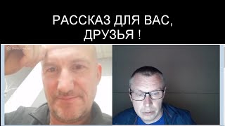 ЭТОТ РАССКАЗ ДЛЯ ВАС, МОИ ДРУЗЬЯ!