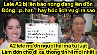 A2 bỏ trốn lele lên báo vụ gì lên đồn bóc lịch và mướn người hại má tư ra sao,luật sư lên tiếng