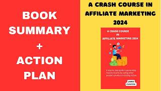 A Crash Course in Affiliate Marketing 2024: A step by step guide, BY:James Clinton.SUMMARY