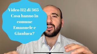 Video 112 di 365 - Cosa hanno in comune e Emanuele e Gianluca?