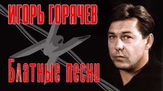 ИГОРЬ ГОРЯЧЕВ - БЛАТНЫЕ ПЕСНИ @rushanson