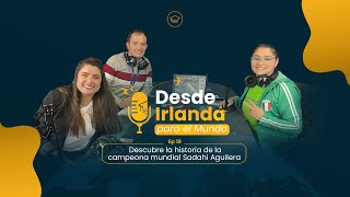 Descubre la historia de la campeona mundial Sadahi Aguilera | Desde Irlanda Para El Mundo