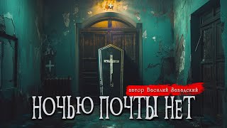 НОЧЬЮ ПОЧТЫ НЕТ | Страшные истории | Ужасы | Мистика | Василий Завадский