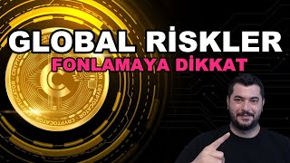 GLOBAL RİSKLER | FONLAMAYA DİKKAT