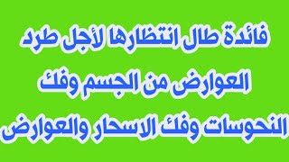 فائدة طال انتظارها لأجل طرد العوارض من الجسم وفك النحوسات وفك الاسحار والعوارض