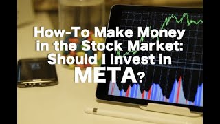 How-To Make Money in the Stock Market:Should I invest in META?