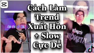 Cách Làm Trend " Xuất Hồn + Slow Cực Dễ " Edit Bằng App CapCut