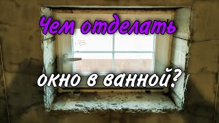 Чем отделать окно в ванную?