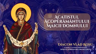 Acatistul Acoperamantului Maicii Domnului - Diacon Vlad Rosu