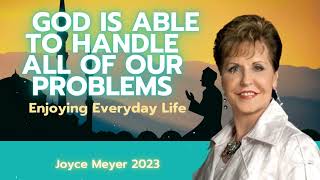 Joyce Meyer 2023 Messages - God Is Able To Handle All Of Our Problems - Enjoying Everyday Life