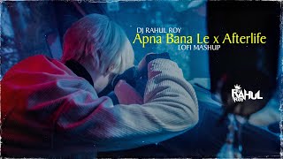 DJ RAHUL ROY | Apna Bana Le X Afterlife | Lofi Mashup 2023