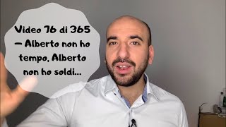 Video 76 di 365 – Alberto non ho tempo, Alberto non ho soldi…