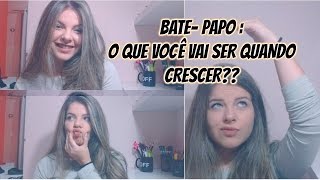 BATE-PAPO: O que você vai ser quando crescer? - Por Sarah Andrade