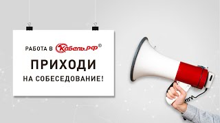 Работа в компании Кабель.РФ®. Приходи на собеседование!