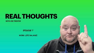 Work-Life Balance - Real Thoughts -  Episode 7