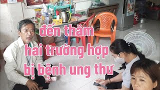 Đến thăm hai trường hợp bị bệnh ung thư