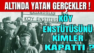 KÖY ENSTÜTÜSÜNÜ KİMLER KAPATTI-ALTINDA YATAN GİZLİ GERÇEKLER