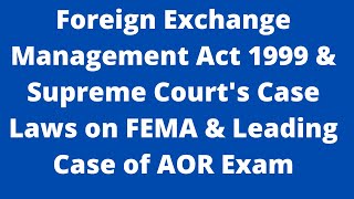 Foreign Exchange Management Act 1999 & Supreme Court's Case Laws on FEMA & Leading Case of AOR Exam