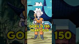 Goku is actually 150 years old!!