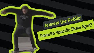 Answer the Public: Favorite Specific Skate Spot?