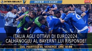 Italia agli ottavi di Euro 2024. Calhanoglu al Bayern? Lui risponde! | Inter Chat LIVE