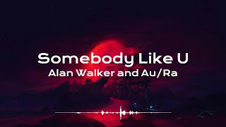 Somebody Like U - Alan Walker and Au/Ra (Lyrics)