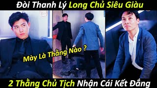 Đòi Thanh Lý Long Chủ Siêu Giàu, 2 Thằng Chủ Tịch Nhận Cái Kết Đắng | PhimTV Clips