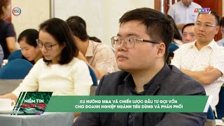 Xu hướng M&A và chiến lược đầu tư gọi vốn cho doanh nghiệp ngành tiêu dùng và phân phối