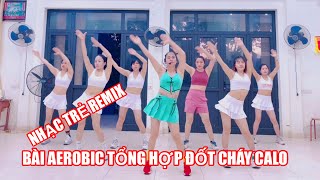 Bài Aerobic Tổng Hợp Nhạc Trẻ Cực Sung | Giảm Mỡ Toàn Thân