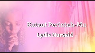 KUTAAT PERINTAH-MU | LYDIA NURSAID (Lirik)