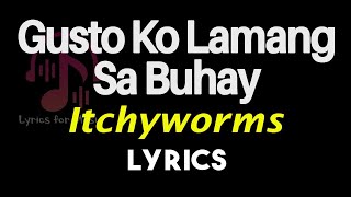 Gusto Ko Lamang Sa Buhay Lyrics [Itchyworms] Gusto Ko Lamang Sa Buhay Song Lyrics