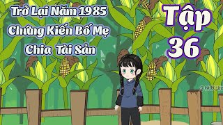 Trở Lại Năm 1985 Chứng Kiến Bố Mẹ Chia Tài Sản│ TẬP 36 │ Tôm Review