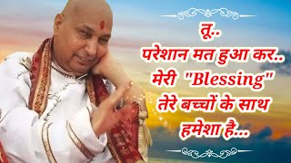 तू परेशान मत हुआ कर..मेरी  "Blessing" तेरे बच्चों के साथ हमेशा है..bless of guruji | guruji satsang