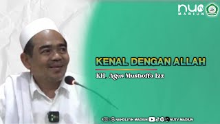 KENAL DENGAN ALLAH - KH. Agus Mushoffa Izz