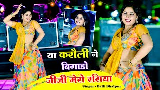 Ya Karauli Ne Bigado Jiji Mero Rasiya || या करौली ने बिगाड़ो जीजी मेरो रसिया || Balli Bhalpur Rasiya