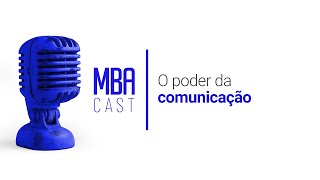 O poder da comunicação | MBA Cast🎙️