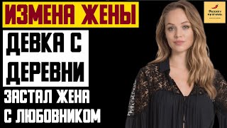 Рассказ мужчины | Девка с деревни. ЗАСТАЛ жену с любовником. Реальная история