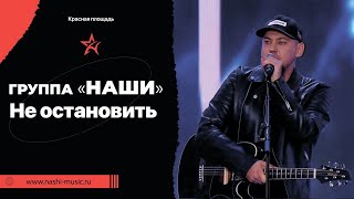 Группа НАШИ / НЕ ОСТАНОВИТЬ / КРАСНАЯ ПЛОЩАДЬ