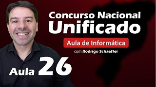 Concurso Nacional Unificado (CNU) - Aula 26 de Informática