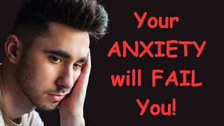 Your ANXIETY will FAIL You!