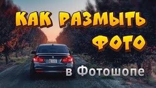 Как размыть фотографию в Фотошопе. Как размыть фон в Photoshop.