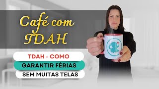 TDAH - como garantir FÉRIAS sem muitas telas