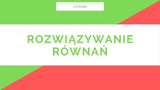 Liceum. Rozwiązywanie równań