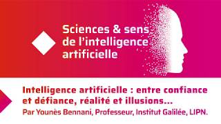 Intelligence artificielle : entre confiance et défiance, réalité et illusions... Par Younès Bennani.