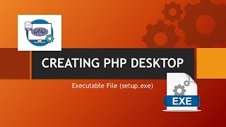 HOW TO CONVERT PHP DESKTOP APPLICATION TO AN EXECUTABLE FILE