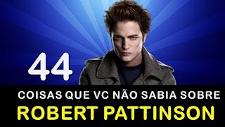 44 Coisas que vc não sabia sobre ROBERT PATTINSON