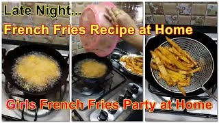 Late Night French Fries Recipe at Home || Girls French Fries Party at Home