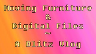 Moving Furniture and Digital Files: A Blitz Vlog